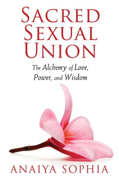 Cover for Anaiya Sophia · Sacred Sexual Union: The Alchemy of Love, Power, and Wisdom (Paperback Book) (2013)