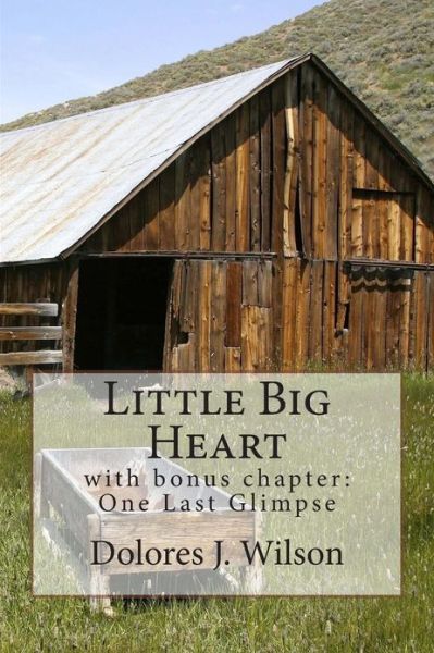 Cover for Mrs Dolores J Wilson · Little Big Heart: with Bonus Chapter: One Last Glimpse (Pocketbok) (2013)