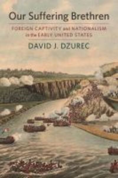 Cover for David J. Dzurec · Our Suffering Brethren: Foreign Captivity and Nationalism in the Early United States (Taschenbuch) (2019)
