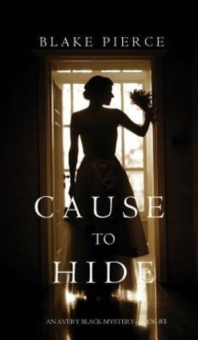 Cover for Blake Pierce · Cause to Hide (an Avery Black Mystery-Book 3) (Hardcover Book) (2017)