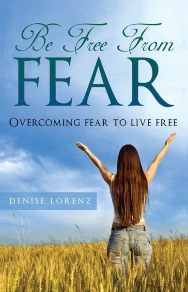 Cover for Denise Lorenz · Be Free from Fear: Overcoming Fear to Live Free (Paperback Book) (2014)