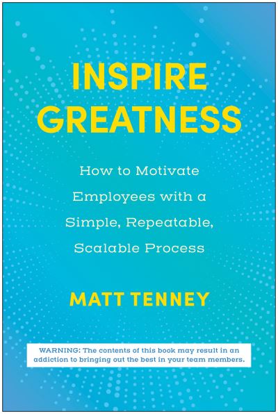 Cover for Matt Tenney · Inspire Greatness: How to Motivate Employees with a Simple, Repeatable, Scalable Process (Hardcover Book) (2024)