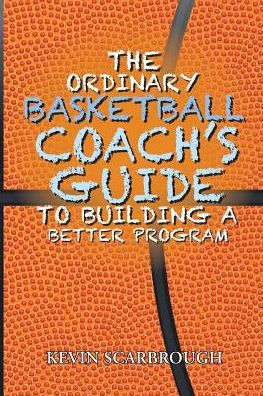 Cover for Kevin Scarbrough · The Ordinary Basketball Coach's Guide to Building a Better Program (Paperback Book) (2018)