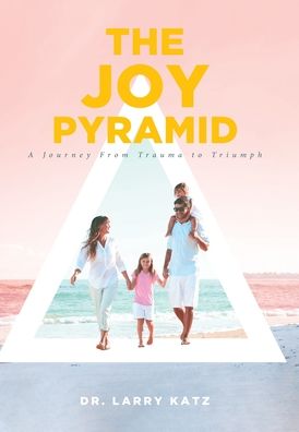 Cover for Dr Larry Katz · The Joy Pyramid: A Journey From Trauma to Triumph (Hardcover Book) (2020)