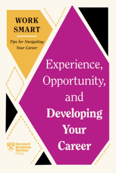 Experience, Opportunity, and Developing Your Career - HBR Work Smart Series - Harvard Business Review - Books - Harvard Business Review Press - 9781647827076 - August 13, 2024