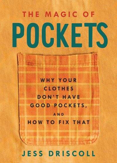 The Magic of Pockets: Why Your Clothes Don't Have Good Pockets, and How to Fix That - Jess Driscoll - Books - Microcosm Publishing - 9781648411076 - December 8, 2022