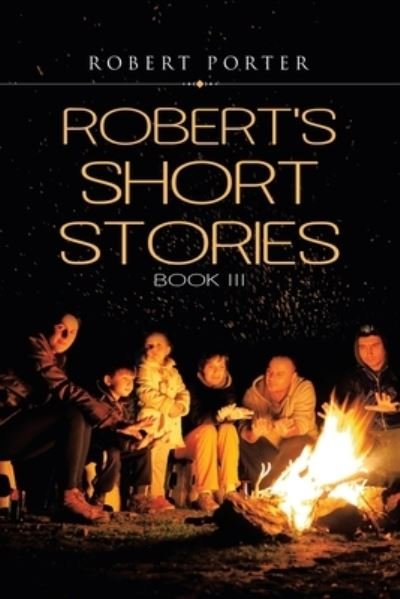Robert's Short Stories - Robert Porter - Books - Authorhouse - 9781665519076 - March 11, 2021