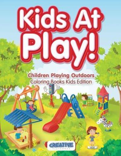 Kids at Play! Children Playing Outdoors Coloring Books Kids Edition - Creative Playbooks - Książki - CREATIVE PLAYBOOKS - 9781683230076 - 20 stycznia 2016