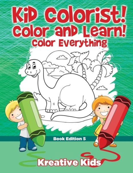 Cover for Kreative Kids · Kid Colorist! Color and Learn! Color Everything Book Edition 5 (Taschenbuch) (2016)