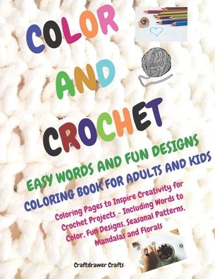 Color and Crochet Easy Words and Fun Designs Coloring Book for Adults and Kids Coloring Pages to Inspire Creativity for Crochet Projects Including Words to Color, Fun Designs, Seasonal patterns, Mandalas and Florals - Craftdrawer Crafts - Książki - Independently Published - 9781686635076 - 15 sierpnia 2019