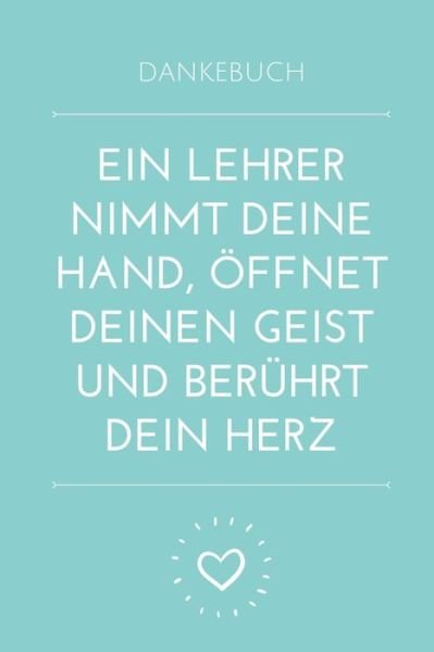 Cover for Geschenk Dankebuch · Dankebuch Ein Lehrer Nimmt Deine Hand, OEffnet Deinen Geist Und Beruhrt Dein Herz (Pocketbok) (2019)