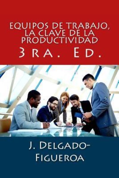 Cover for J Delgado-Figueroa · Equipos de trabajo, la clave de la productividad (Paperback Book) (2018)