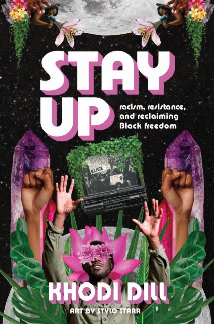 Cover for Khodi Dill · Stay Up: Racism, Resistance, and Reclaiming Black Freedom (Inbunden Bok) (2023)