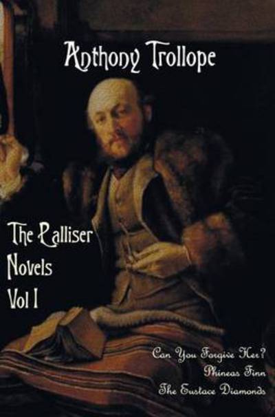 The Palliser Novels, Volume One, Including: Can You Forgive Her? Phineas Finn and the Eustace Diamonds - Anthony Ed Trollope - Książki - Benediction Classics - 9781781394076 - 28 października 2013