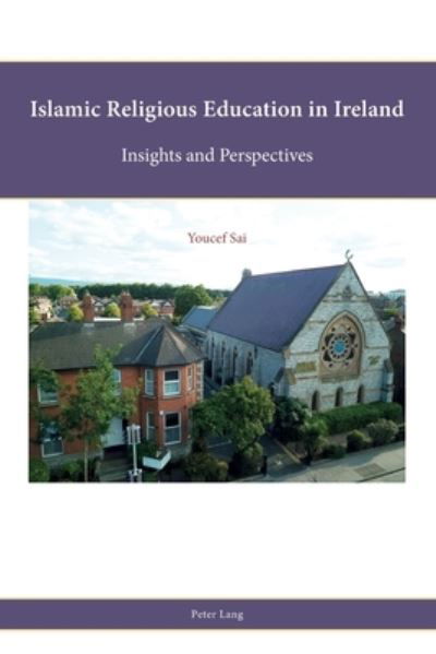 Islamic Religious Education in Ireland: Insights and Perspectives - Religion, Education and Values - Youcef Sai - Kirjat - Peter Lang International Academic Publis - 9781788746076 - perjantai 30. lokakuuta 2020
