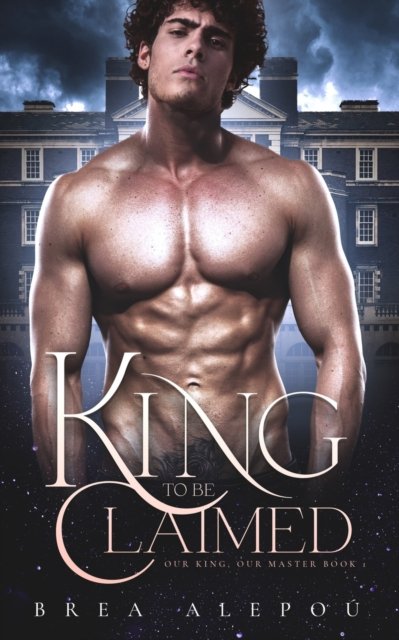Cover for Brea Alepou · A King to be Claimed: Gay Harem - Our King, Our Master (Paperback Book) (2019)