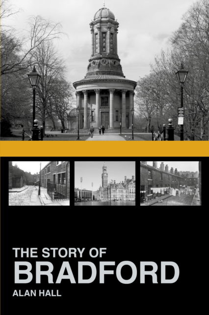 The Story of Bradford - Alan Hall - Kirjat - The History Press Ltd - 9781803995076 - torstai 5. syyskuuta 2024