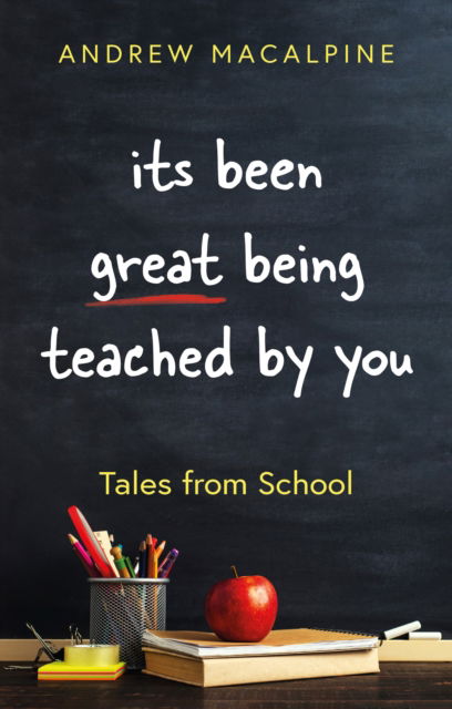 Cover for Andrew Macalpine · Its Been Great Being Teached by You: Tales from School (Paperback Book) (2025)
