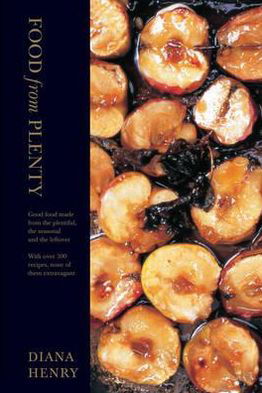 Food From Plenty: Good food made from the plentiful, the seasonal and the leftover.  With over 300 recipes, none of them extravagant - Diana Henry - Books - Octopus Publishing Group - 9781845335076 - September 6, 2010