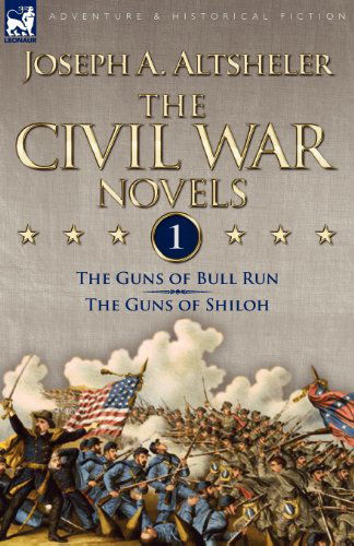 The Civil War Novels: 1-The Guns of Bull Run & The Guns of Shiloh - Joseph a Altsheler - Books - Leonaur Ltd - 9781846776076 - March 10, 2009