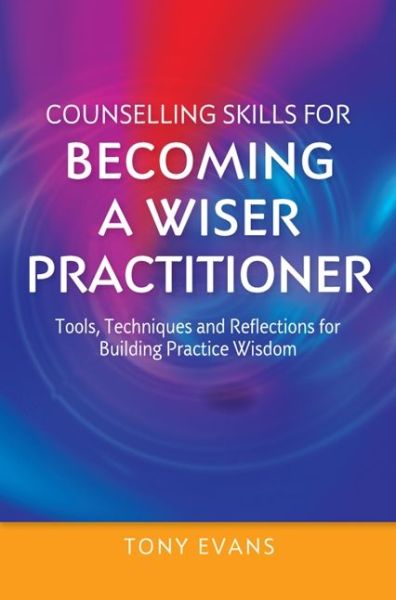 Cover for Tony Evans · Counselling Skills for Becoming a Wiser Practitioner: Tools, Techniques and Reflections for Building Practice Wisdom - Essential Skills for Counselling (Paperback Book) (2015)