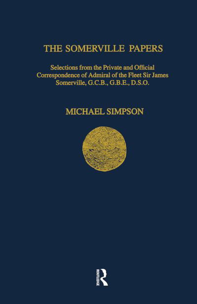 The Somerville Papers: Selections from the Private and Official Correspondence of Admiral of the Fleet Sir James Somerville, GCB, GBE, DSO - Navy Records Society Publications - John Somerville - Książki - Taylor & Francis Ltd - 9781859282076 - 4 stycznia 1996