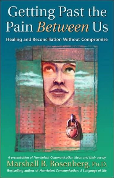 Cover for Rosenberg, Marshall B., PhD · Getting Past the Pain Between Us: Healing and Reconciliation Without Compromise (Pocketbok) (2004)