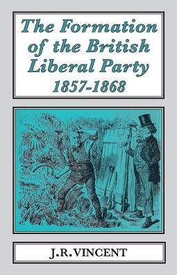 Cover for John Vincent · The Formation of The British Liberal Party, 1857-1868 - Classics in Social and Economic History (Paperback Book) (2017)