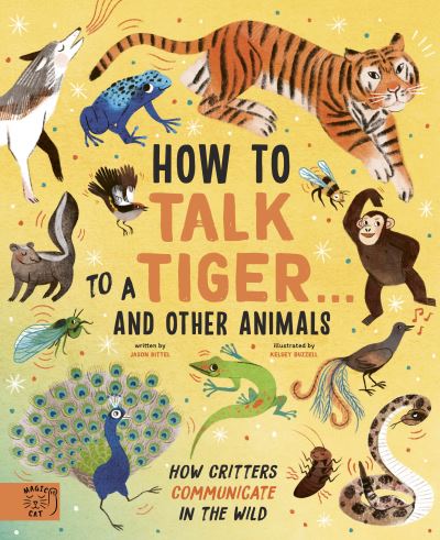 Cover for Jason Bittel · How to Talk to a Tiger… and other animals: How Critters Communicate in the Wild (Hardcover Book) (2021)