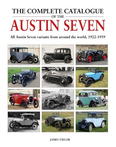 Cover for James Taylor · The Complete Catalogue of the Austin Seven: All Austin Seven variants from around the world, 1922-1939 - Complete Catalogue (Hardcover Book) (2023)