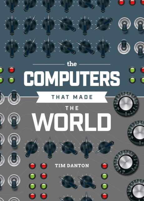 The Computers that Made the World - Tim Danton - Books - Raspberry Pi Press - 9781916868076 - March 14, 2025