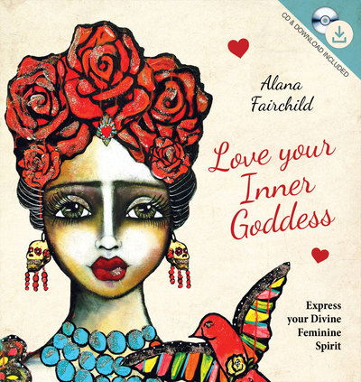 Cover for Fairchild, Alana (Alana Fairchild) · Love Your Inner Goddess: Express Your Divine Feminine Spirit (Book) (2017)