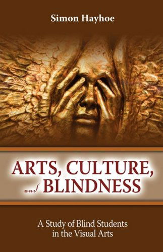 Arts, Culture, and Blindness: A Study of Blind Students in the Visual Arts - Simon Hayhoe - Bøger - Teneo Press - 9781934844076 - 27. september 2008