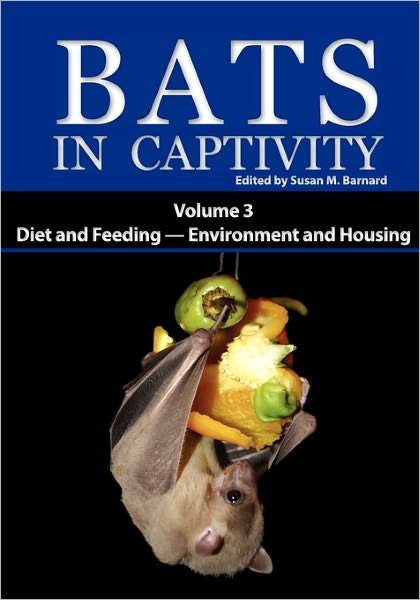 Cover for Susan M Barnard · Bats in Captivity: Volume 3 -- Diet and Feeding - Environment and Housing (Paperback Book) (2011)