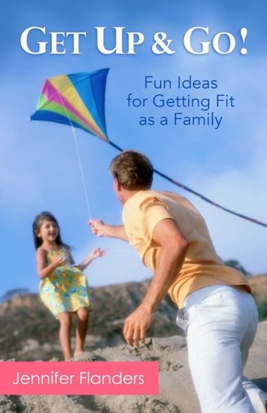 Cover for Jennifer Flanders · Get Up &amp; Go: Fun Ideas for Getting Fit As a Family (Paperback Book) (2014)