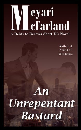 Cover for Meyari Mcfarland · An Unrepentant Bastard: a Debts to Recover Short D/s Novel (Volume 3) (Paperback Book) (2013)
