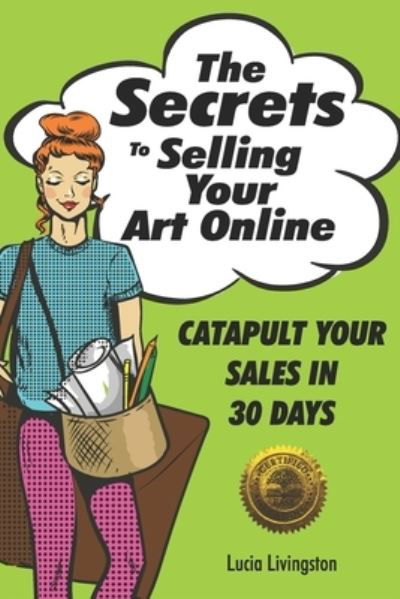 Cover for Lucia Livingston · The Secrets To Selling Your Art Online (Paperback Book) (2017)
