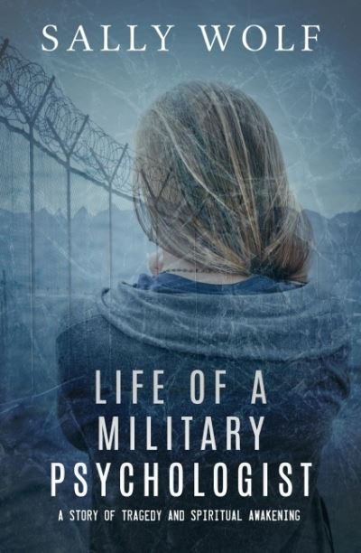 Cover for Wolf, Sally (Sally Wolf) · Life of a Military Psychologist: A Story of Tragedy &amp; Spiritual Awakening (Paperback Book) (2022)
