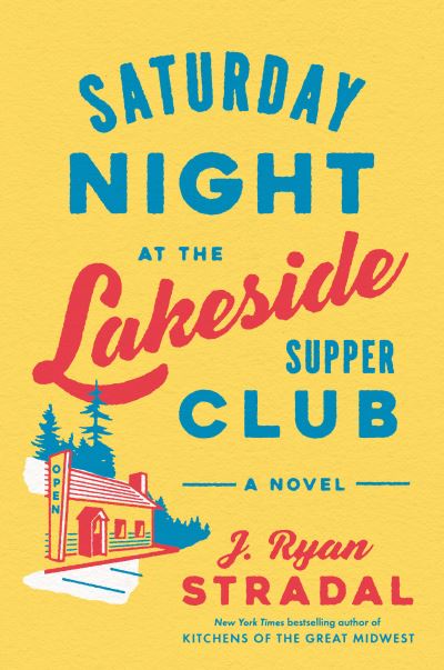 Cover for J. Ryan Stradal · Saturday Night at the Lakeside Supper Club: A Novel (Hardcover Book) (2023)