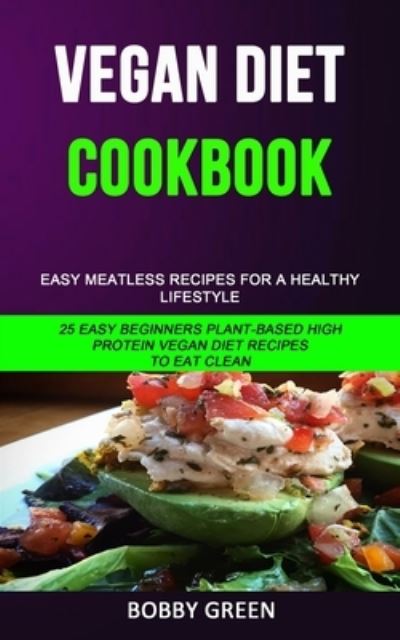 Cover for Bobby Green · Vegan Diet Cookbook: Easy Meatless Recipes for a Healthy Lifestyle (25 Easy Beginners Plant-Based High Protein Vegan Diet Recipes to Eat Clean) (Paperback Book) (2019)