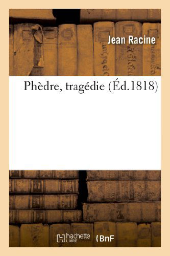 Cover for Racine-j · Phedre, Tragedie, Representee Pour La Premiere Fois, Sur Le Theatre De L'hotel De Bourgogne (Paperback Book) (2013)