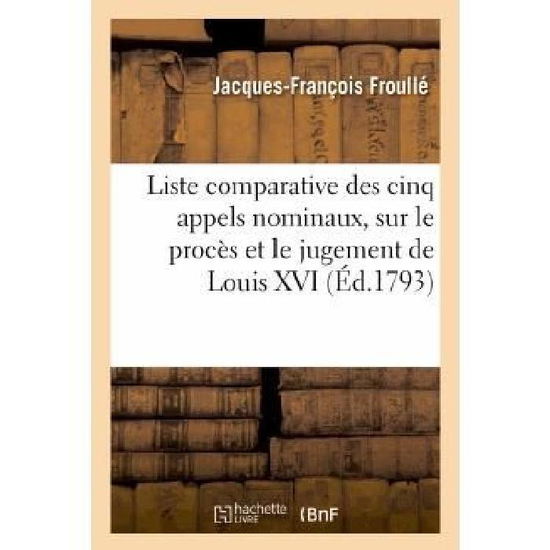 Cover for Froulle-j-f · Liste Comparative Des Cinq Appels Nominaux, Sur Le Proces et Le Jugement De Louis Xvi (Paperback Book) [French edition] (2013)