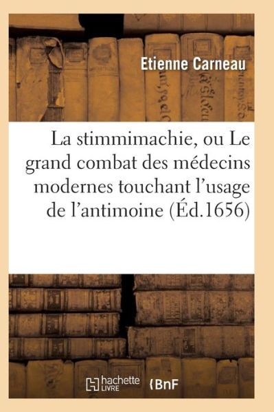 Cover for Etienne Carneau · La Stimmimachie, Ou Le Grand Combat Des Medecins Modernes Touchant l'Usage de l'Antimoine, Poeme (Pocketbok) (2016)