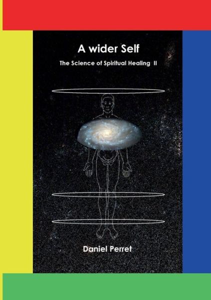 The Science of Spiritual Healing II: A wider Self - Daniel Perret - Books - Books on Demand - 9782322035076 - April 1, 2014