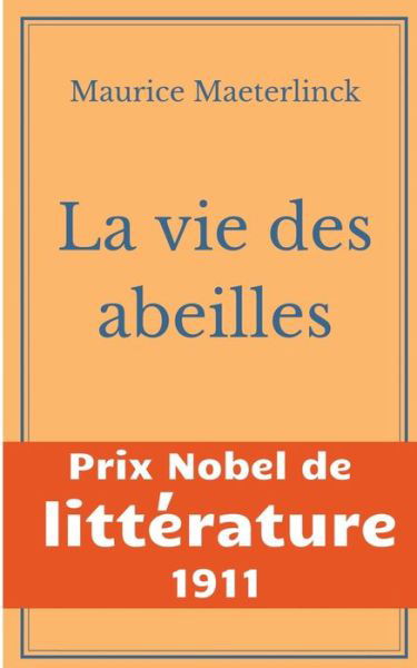 Cover for Maurice Maeterlinck · La vie des abeilles: l'oeuvre majeure de Maeterlinck de la litterature symboliste belge - Prix Nobel de Litterature 1911 (Pocketbok) (2020)