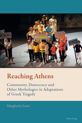 Reaching Athens: Community, Democracy and Other Mythologies in Adaptations of Greek Tragedy - New Comparative Criticism - Margherita Laera - Books - Peter Lang AG, Internationaler Verlag de - 9783034308076 - January 4, 2013