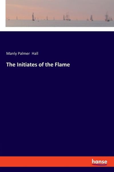 Cover for Manly Palmer Hall · The Initiates of the Flame (Pocketbok) (2020)