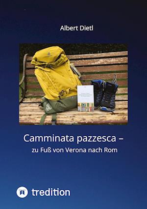 Camminata pazzesca – zu Fuß von Verona nach Rom - Albert Dietl - Books - tredition - 9783347459076 - July 21, 2022