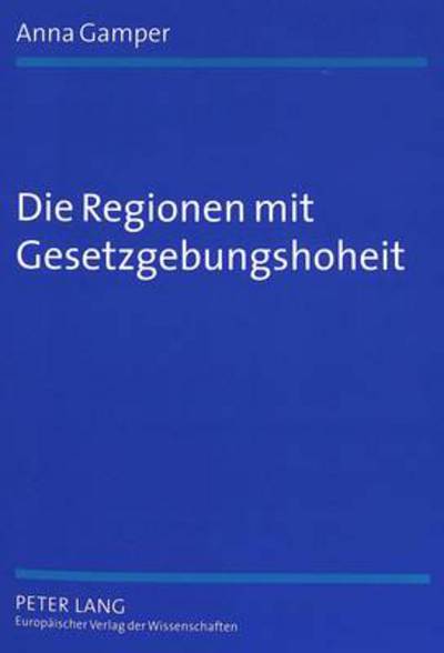 Die Regionen Mit Gesetzgebungshoheit: Eine Rechtsvergleichende Untersuchung Zu Foederalismus Und Regionalismus in Europa - Anna Gamper - Livres - Peter Lang AG - 9783631521076 - 29 juin 2004