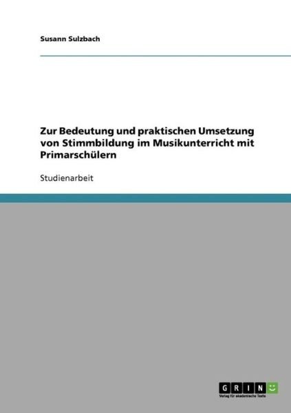Cover for Susann Sulzbach · Zur Bedeutung und praktischen Umsetzung von Stimmbildung im Musikunterricht mit Primarschulern (Paperback Book) [German edition] (2007)